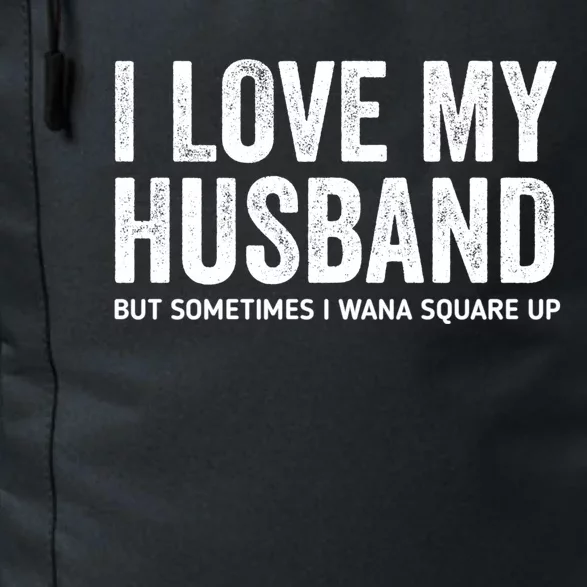 I Love My Husband But Sometimes I Wanna Square Up Daily Commute Backpack