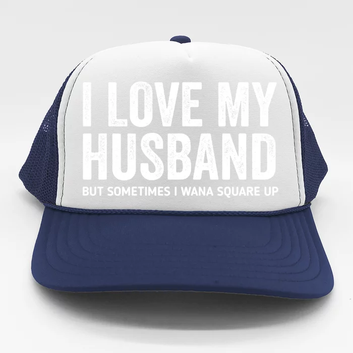 I Love My Husband But Sometimes I Wanna Square Up Trucker Hat