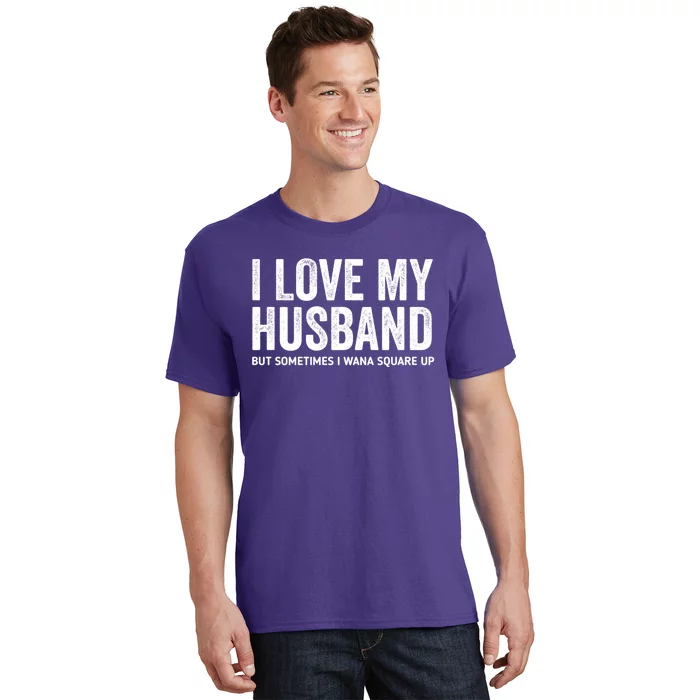 I Love My Husband But Sometimes I Wanna Square Up T-Shirt