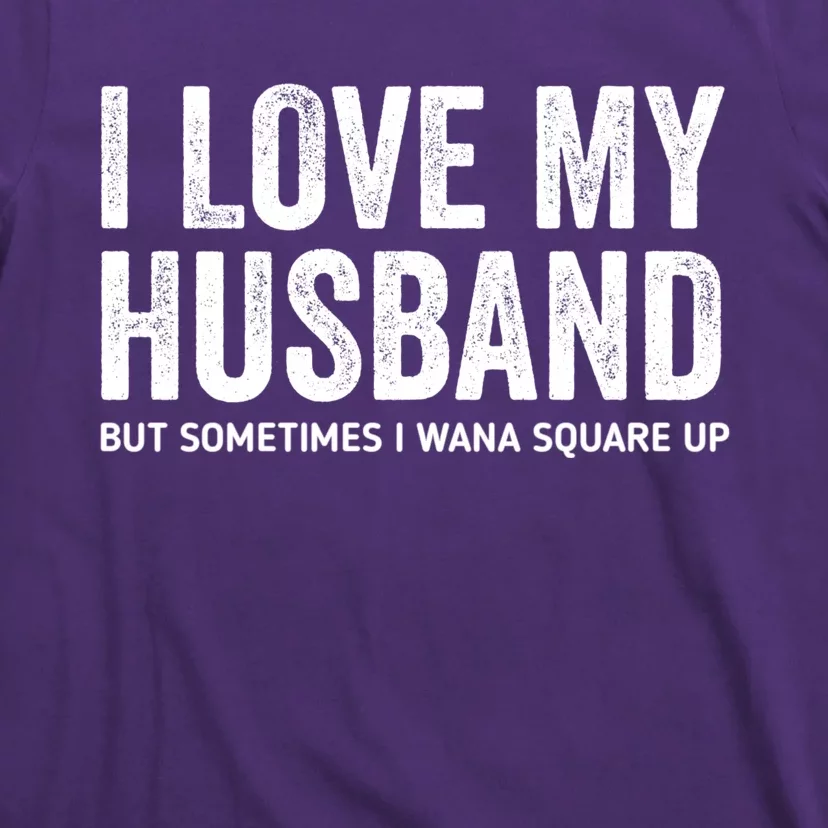 I Love My Husband But Sometimes I Wanna Square Up T-Shirt