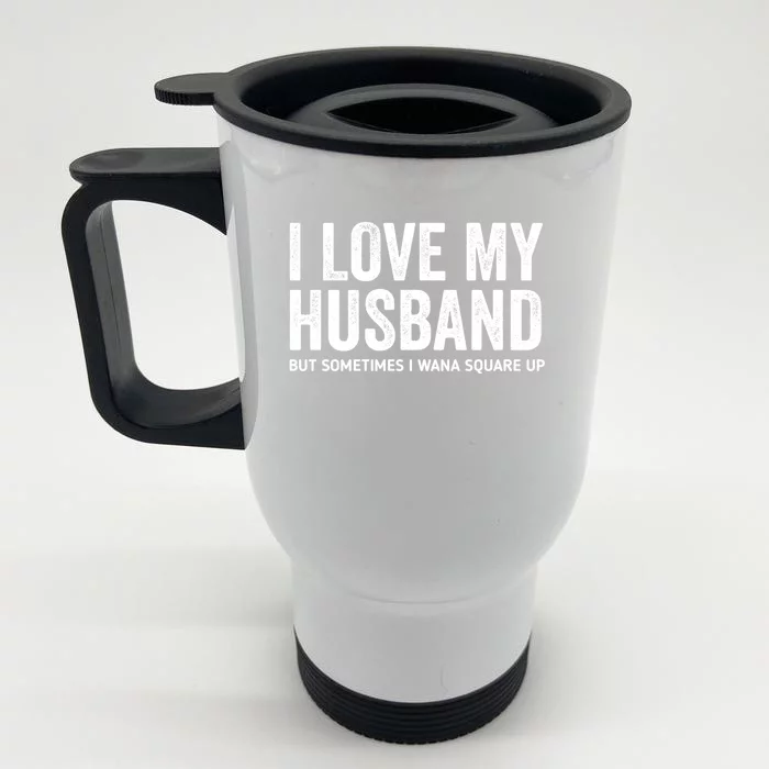 I Love My Husband But Sometimes I Wanna Square Up Front & Back Stainless Steel Travel Mug