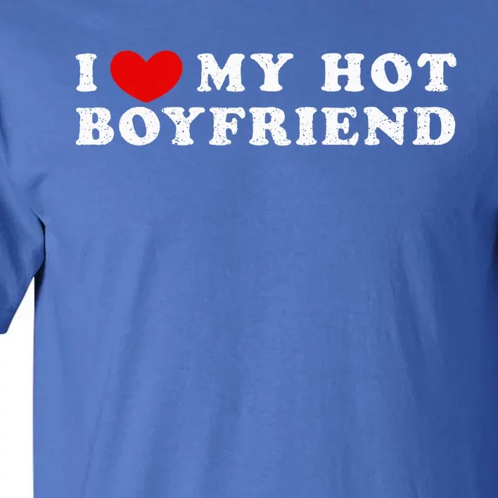 I Love My Hot Boyfriend I Heart My Hot Boyfriend Tall T-Shirt