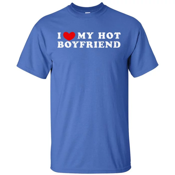 I Love My Hot Boyfriend I Heart My Hot Boyfriend Tall T-Shirt