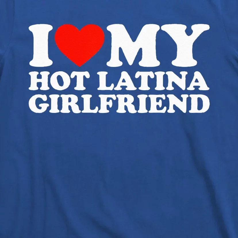 I Love My Hot Girlfriend I Love My Hot Latina Girlfriend T-Shirt