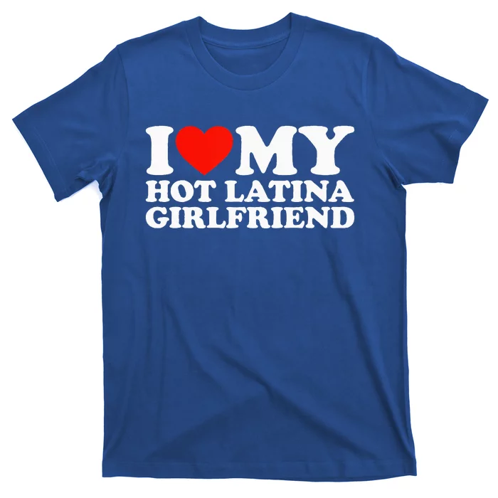 I Love My Hot Girlfriend I Love My Hot Latina Girlfriend T-Shirt