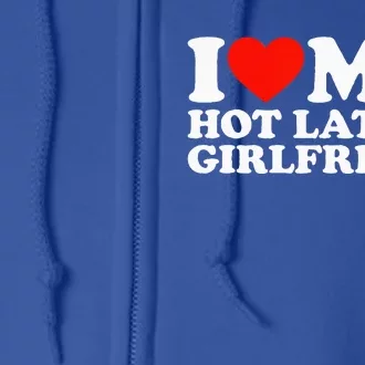 I Love My Hot Girlfriend I Love My Hot Latina Girlfriend Full Zip Hoodie