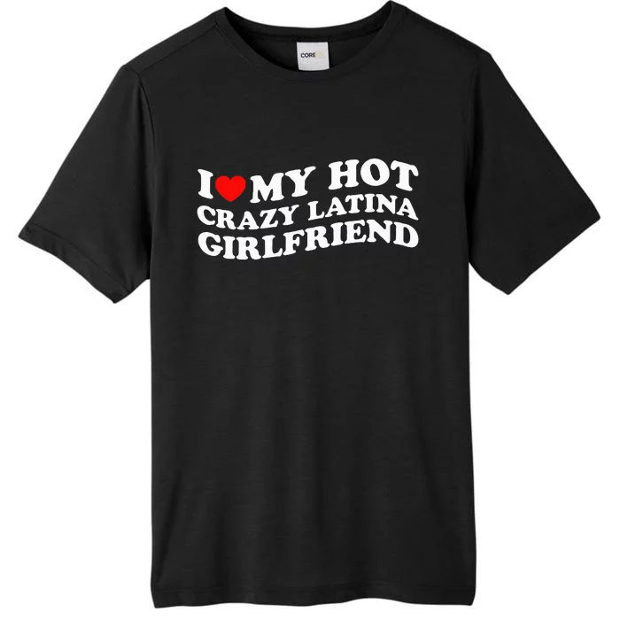 I Love My Hot Girlfriend I Love My Hot Crazy Latina GF ChromaSoft Performance T-Shirt