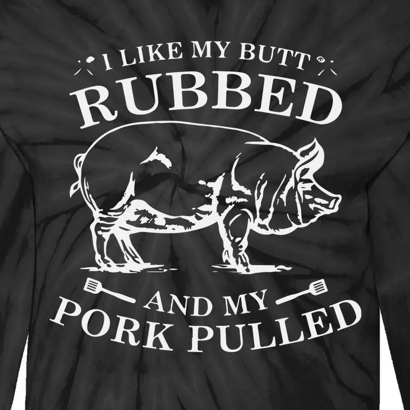 I Like My Butt Rubbed And My Pork Pulled Tie-Dye Long Sleeve Shirt