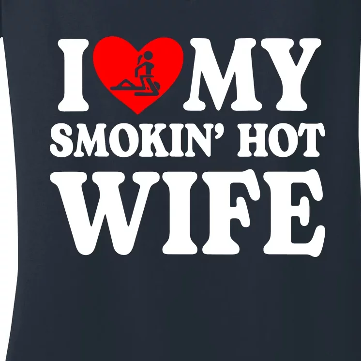 I Love My Smokin Hot Wife Women's V-Neck T-Shirt