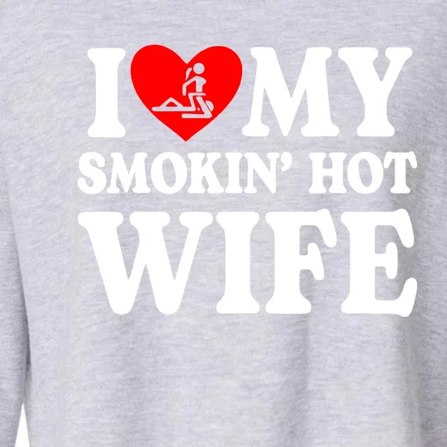 I Love My Smokin Hot Wife Cropped Pullover Crew