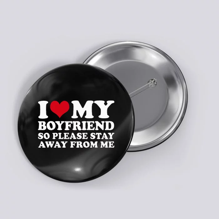 I Love My Boyfriend So Please Stay Away From Me Button