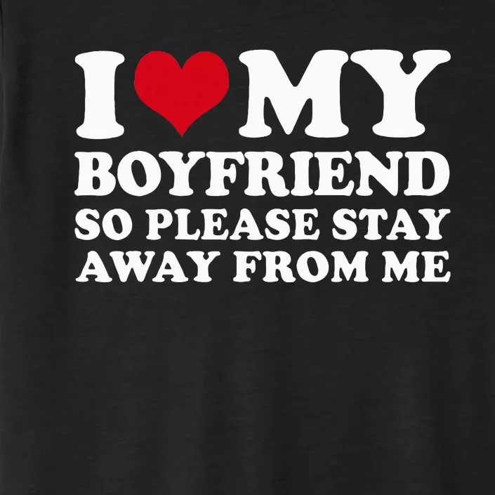 I Love My Boyfriend So Please Stay Away From Me ChromaSoft Performance T-Shirt