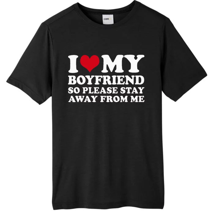 I Love My Boyfriend So Please Stay Away From Me ChromaSoft Performance T-Shirt