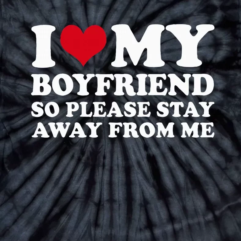 I Love My Boyfriend So Please Stay Away From Me Tie-Dye T-Shirt