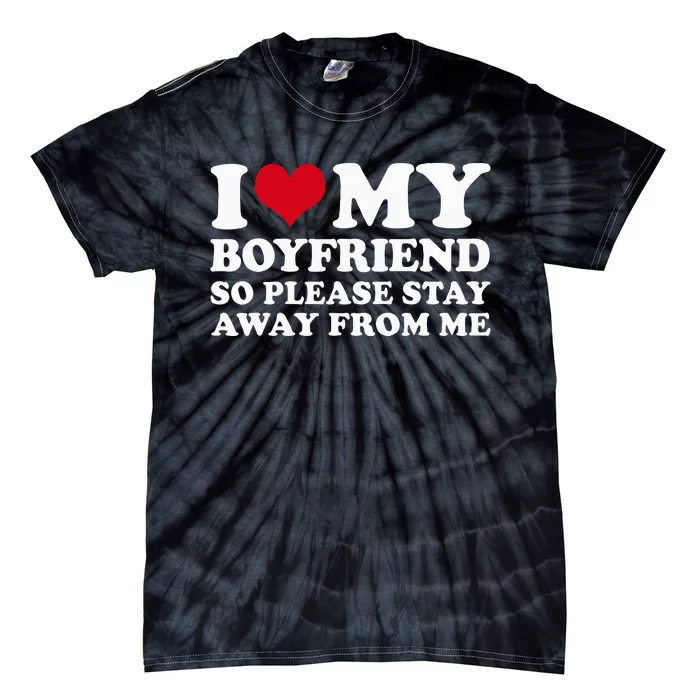 I Love My Boyfriend So Please Stay Away From Me Tie-Dye T-Shirt