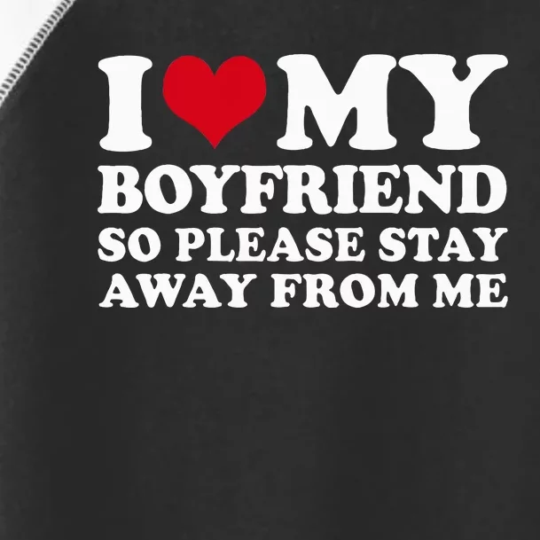 I Love My Boyfriend So Please Stay Away From Me Toddler Fine Jersey T-Shirt