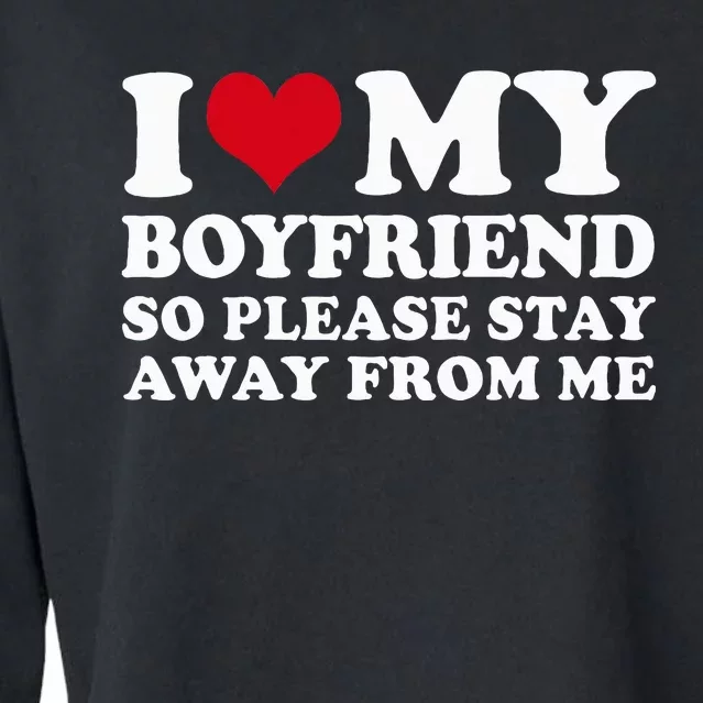 I Love My Boyfriend So Please Stay Away From Me Cropped Pullover Crew