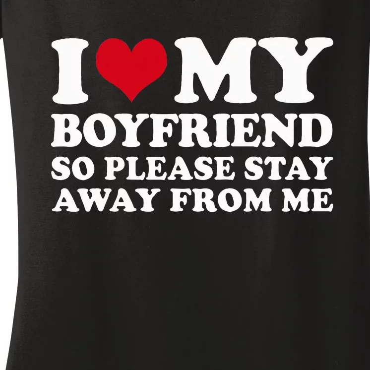 I Love My Boyfriend So Please Stay Away From Me Women's V-Neck T-Shirt