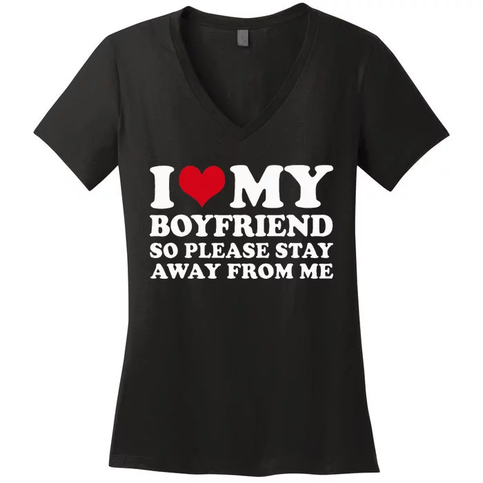 I Love My Boyfriend So Please Stay Away From Me Women's V-Neck T-Shirt