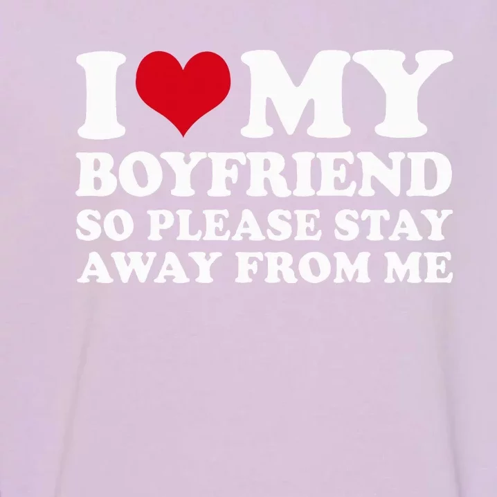 I Love My Boyfriend So Please Stay Away From Me Garment-Dyed Sweatshirt