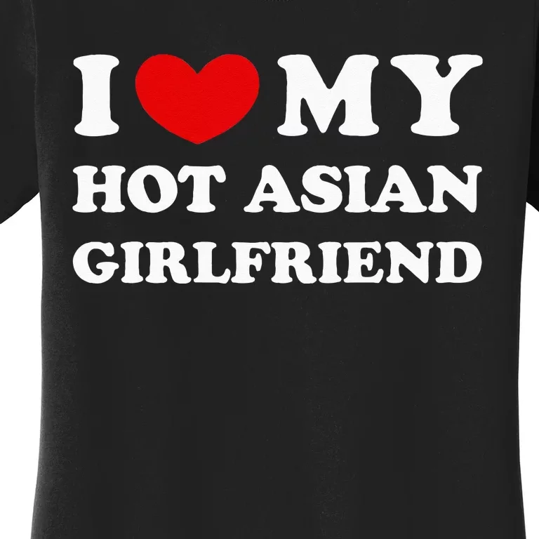 I Love My Hot Asian Girlfriend Women's T-Shirt