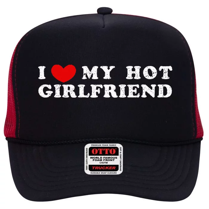 I Love My Hot Girlfriend I Have A Girlfriend High Crown Mesh Trucker Hat