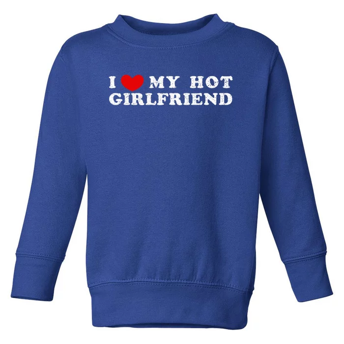 I Love My Hot Girlfriend I Have A Girlfriend Toddler Sweatshirt