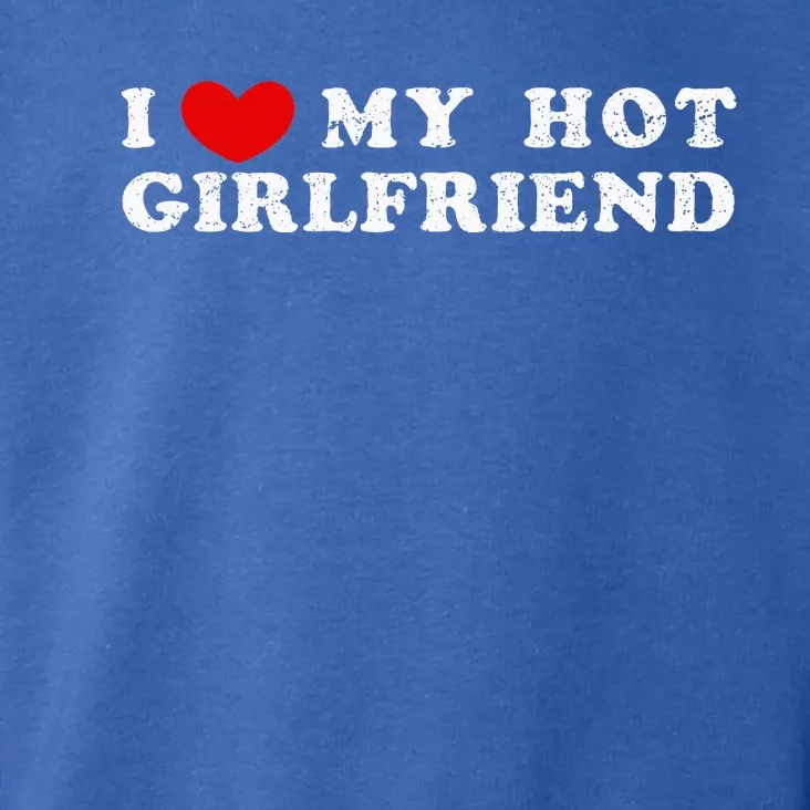 I Love My Hot Girlfriend I Have A Girlfriend Toddler Hoodie