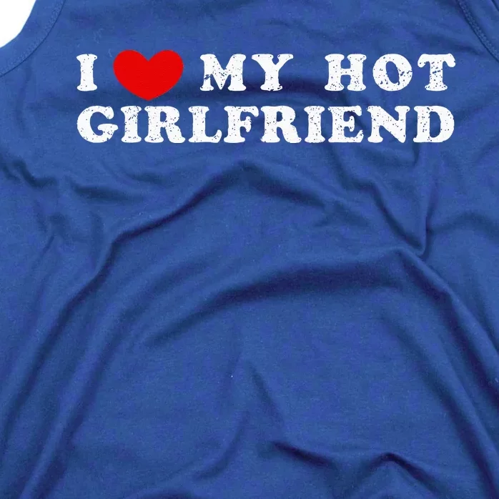 I Love My Hot Girlfriend I Have A Girlfriend Tank Top