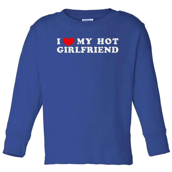 I Love My Hot Girlfriend I Have A Girlfriend Toddler Long Sleeve Shirt