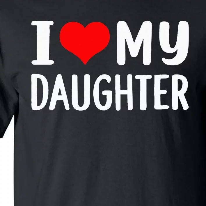 I Love My Daughter Fathers Day Gifts For Dad Tall T-Shirt