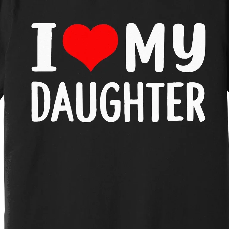 I Love My Daughter Fathers Day Gifts For Dad Premium T-Shirt