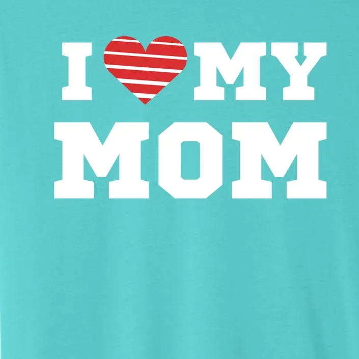 I Love My Mom Gift ChromaSoft Performance T-Shirt