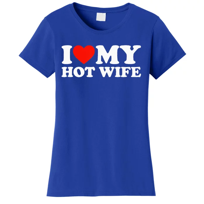 I Love My Hot Wife Women's T-Shirt