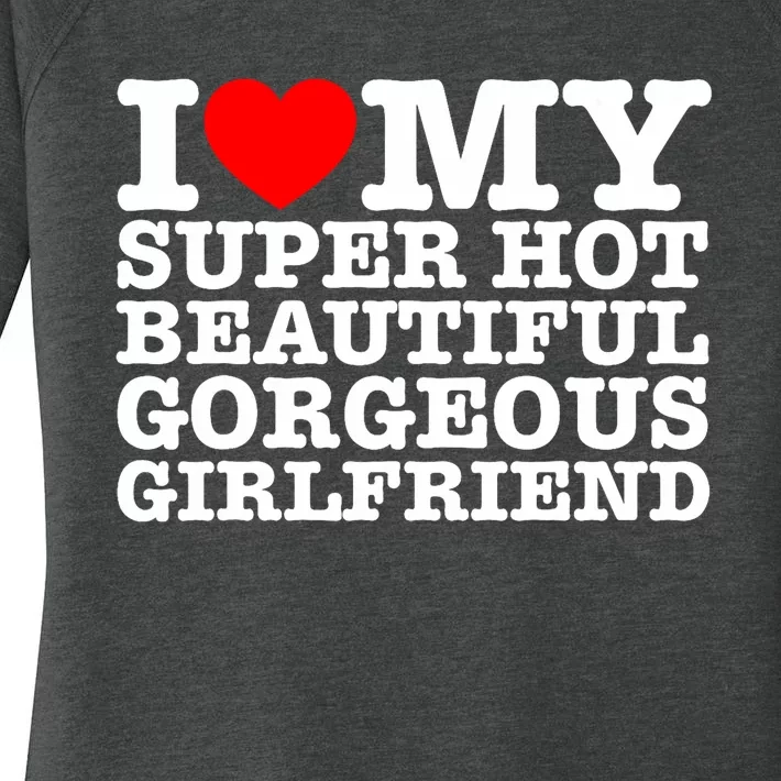 I Love My Super Hot Beautiful Gorgeous Girlfriend Women's Perfect Tri Tunic Long Sleeve Shirt