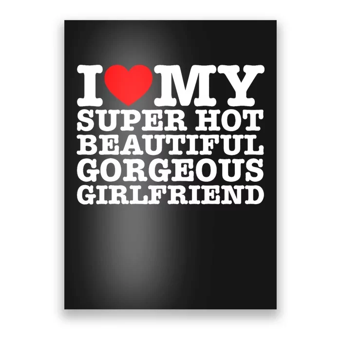 I Love My Super Hot Beautiful Gorgeous Girlfriend Poster