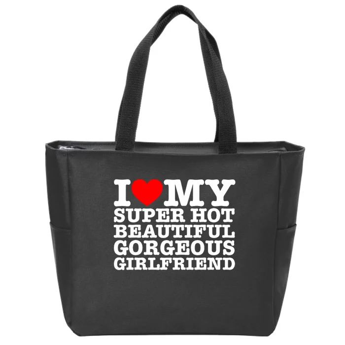 I Love My Super Hot Beautiful Gorgeous Girlfriend Zip Tote Bag