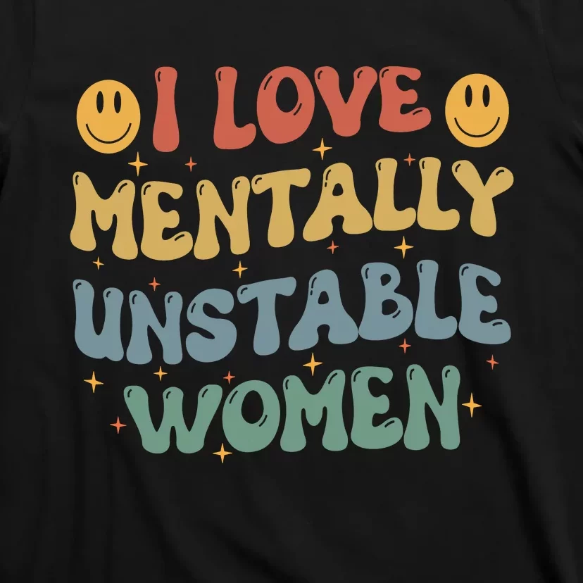 I Love Mentally Unstable Women Funny Ironic Meme T-Shirt