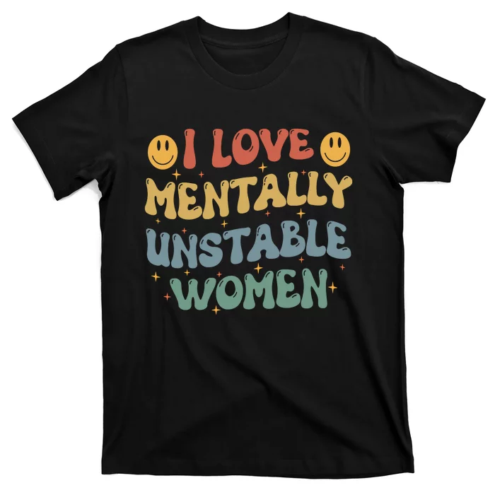 I Love Mentally Unstable Women Funny Ironic Meme T-Shirt