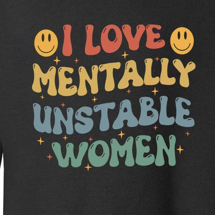 I Love Mentally Unstable Women Funny Ironic Meme Toddler Sweatshirt