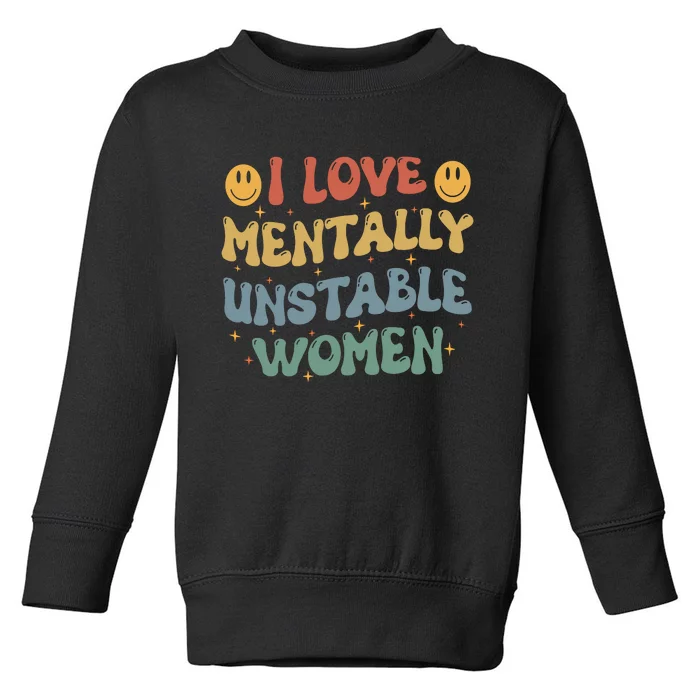 I Love Mentally Unstable Women Funny Ironic Meme Toddler Sweatshirt