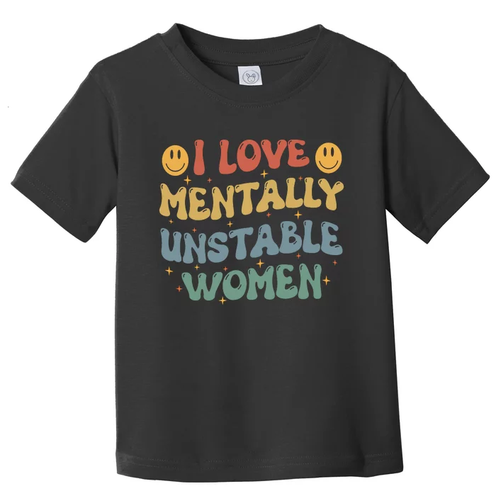 I Love Mentally Unstable Women Funny Ironic Meme Toddler T-Shirt