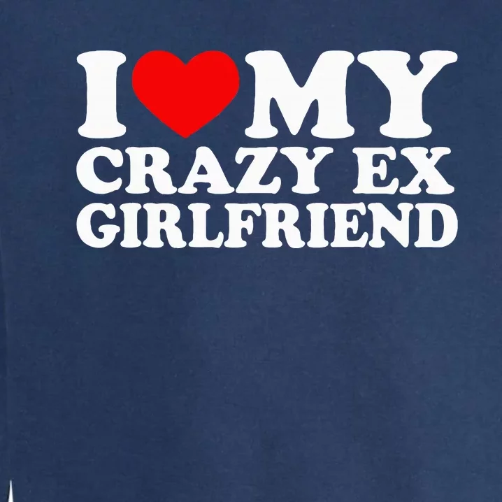 I Love My Crazy Ex Girlfriend I Heart My Crazy Ex Gf Garment-Dyed Sweatshirt