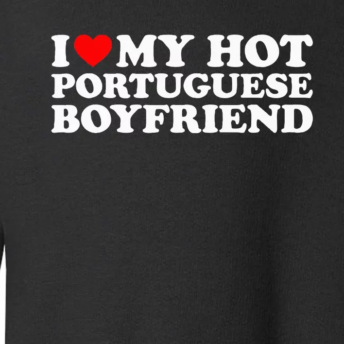 I Love My Hot Portuguese Boyfriend Toddler Sweatshirt