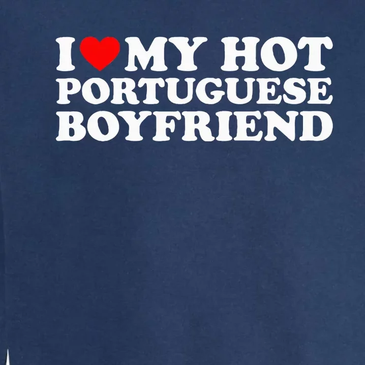 I Love My Hot Portuguese Boyfriend Garment-Dyed Sweatshirt