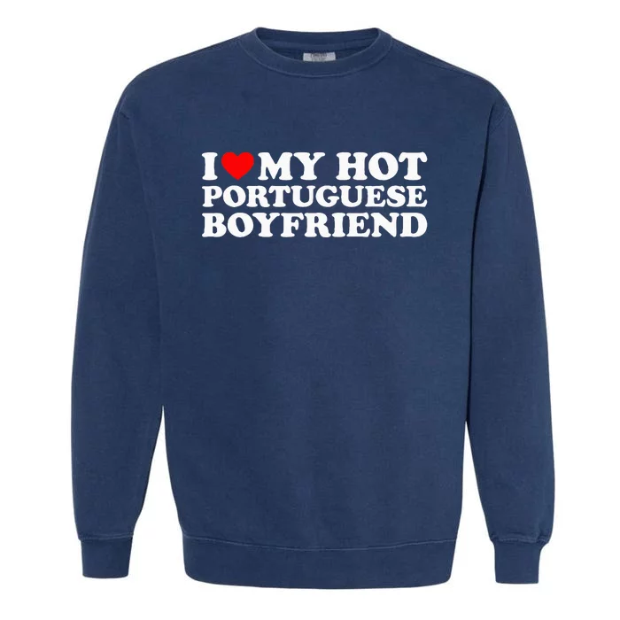 I Love My Hot Portuguese Boyfriend Garment-Dyed Sweatshirt