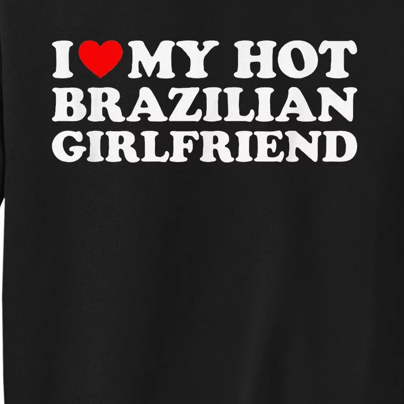 I Love My Hot Brazilian Girlfriend Tall Sweatshirt