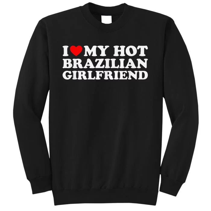 I Love My Hot Brazilian Girlfriend Tall Sweatshirt