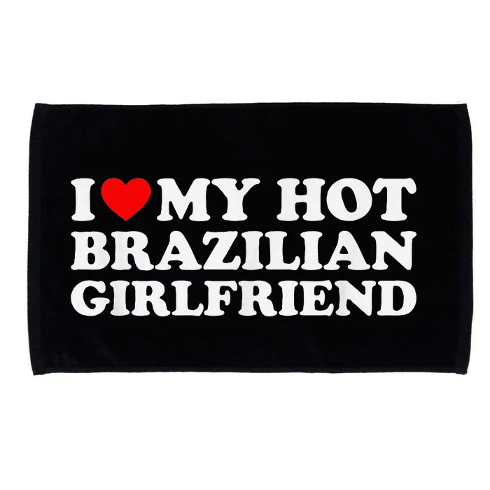 I Love My Hot Brazilian Girlfriend Microfiber Hand Towel