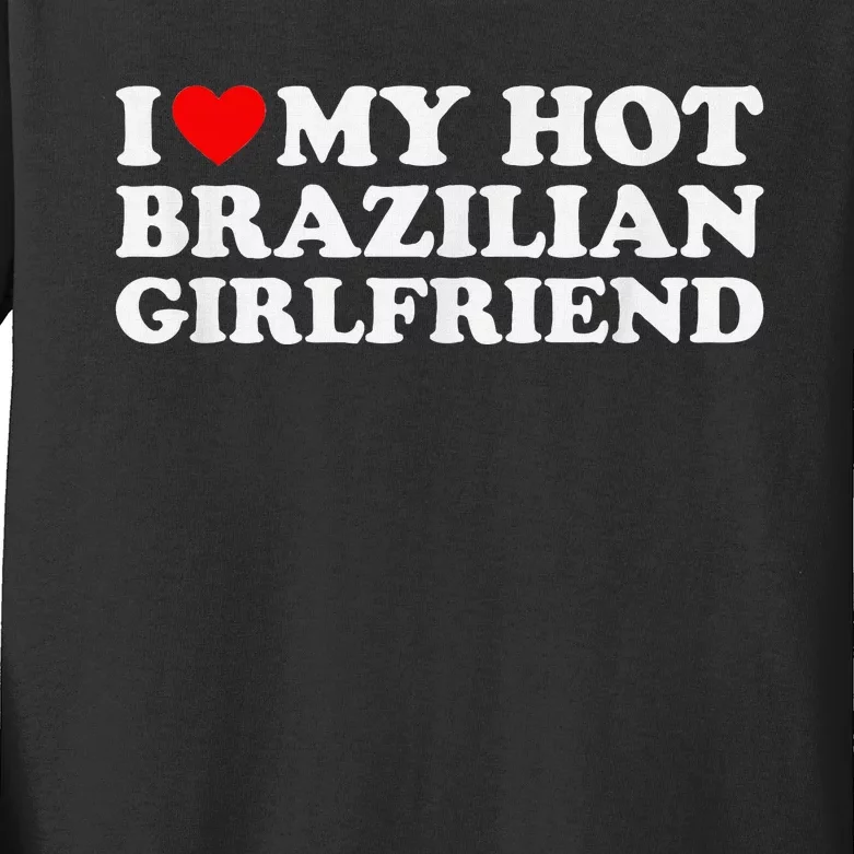 I Love My Hot Brazilian Girlfriend Kids Long Sleeve Shirt